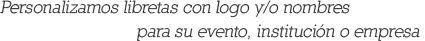 Personalizamos libretas con logo y/o nombres para su evento, institución o empresa.
